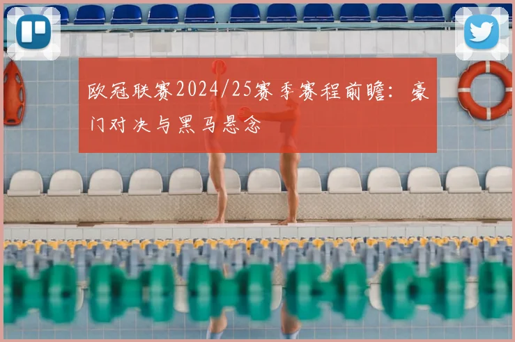 欧冠联赛2024/25赛季赛程前瞻：豪门对决与黑马悬念