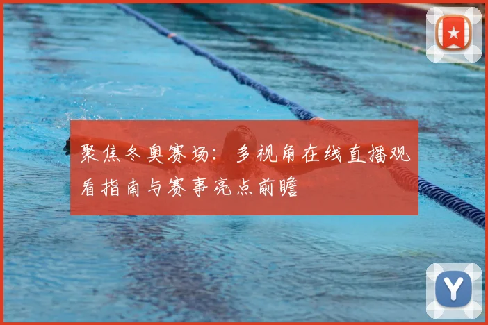 聚焦冬奥赛场：多视角在线直播观看指南与赛事亮点前瞻